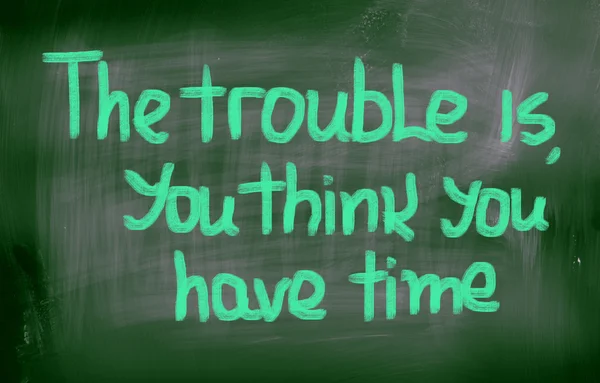The Trouble Is You Think You Have Time Concept