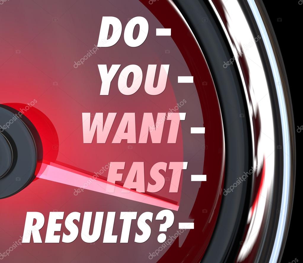 Do You Want Fast Results