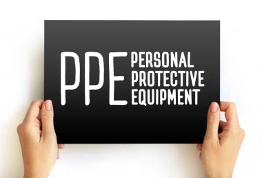 PPE - Koruyucu Malzemeler - koruyucu giysi, miğfer, gözlük, veya giyenin vücudunu yaralanma veya enfeksiyondan korumak için tasarlanmış diğer giysi veya ekipman, karttaki kısaltma kavramı