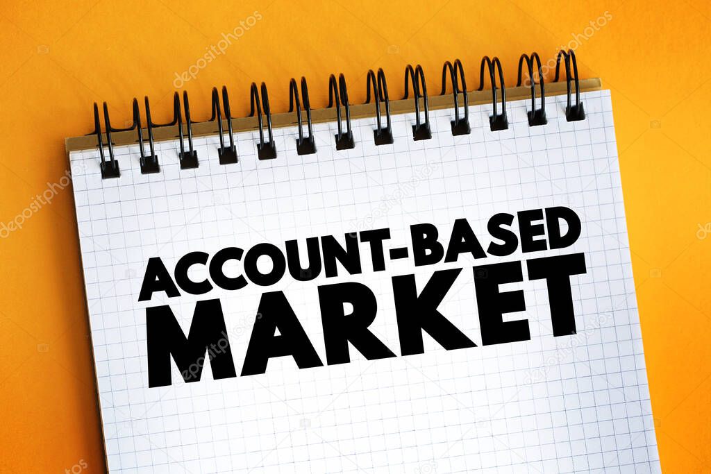 Account Based Market - business marketing strategy that concentrates resources on a set of target accounts within a market, text concept on notepad