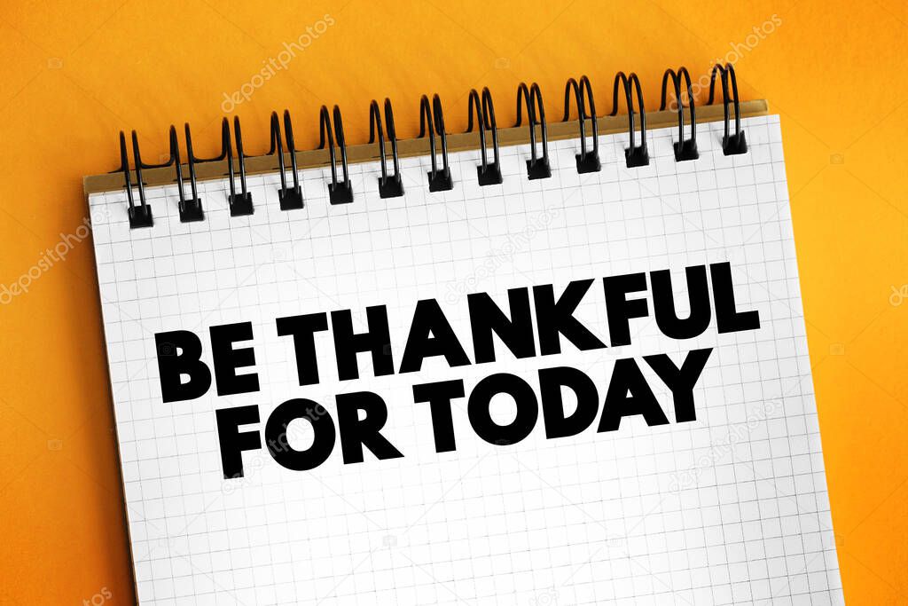 Be Thankful For Today text on notepad, concept background