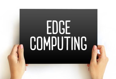 Edge Computing - bilgisayar paradigması hesaplamayı ve veri depolamayı veri kaynaklarına yaklaştırır, kart üzerindeki metin kavramı