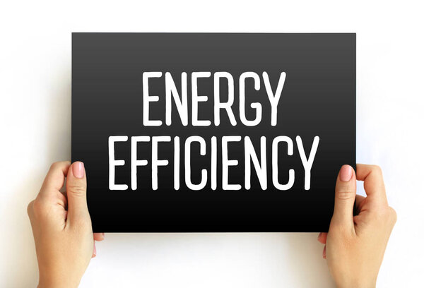 Energy Efficiency - means using less energy to get the same job done, text concept on card