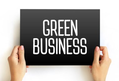 Green Business - Kart üzerindeki metin kavramı, küresel veya yerel çevre üzerinde asgari olumsuz etki ya da potansiyel olarak olumlu etki yaratacak bir girişim