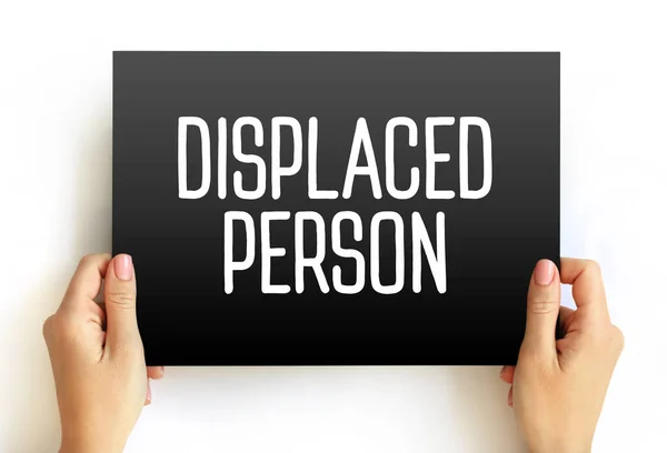 Displaced Person - who have been obliged to flee or to leave their homes or places of habitual residence, text concept on card