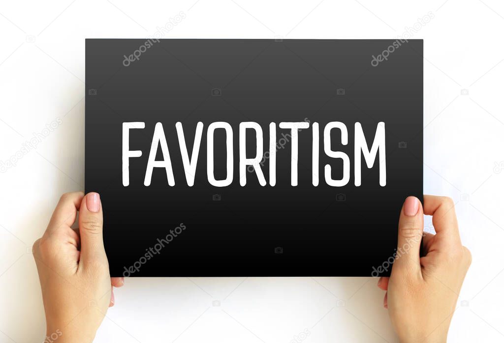 Favoritism - the practice of giving unfair preferential treatment to one person or group at the expense of another, text concept on card