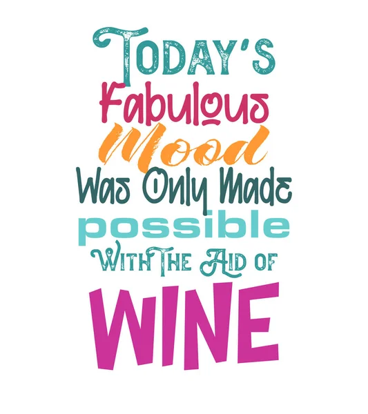 Todays Fabulous Mood Only Made Possible Aid Wine Vector Illustration — Stock Vector