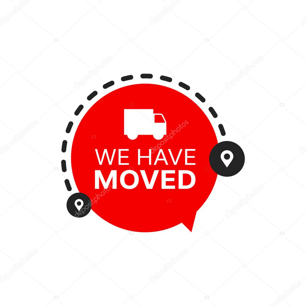 Have move icon or we have moved sign. Isolated vector symbol of office or home address change, new location pin and map pointer with truck silhouette and red speech bubble