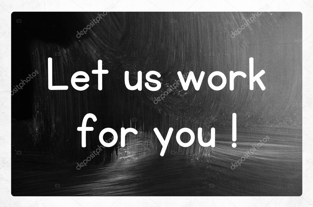 let us work for you concept
