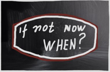Şimdi değilse ne zaman??