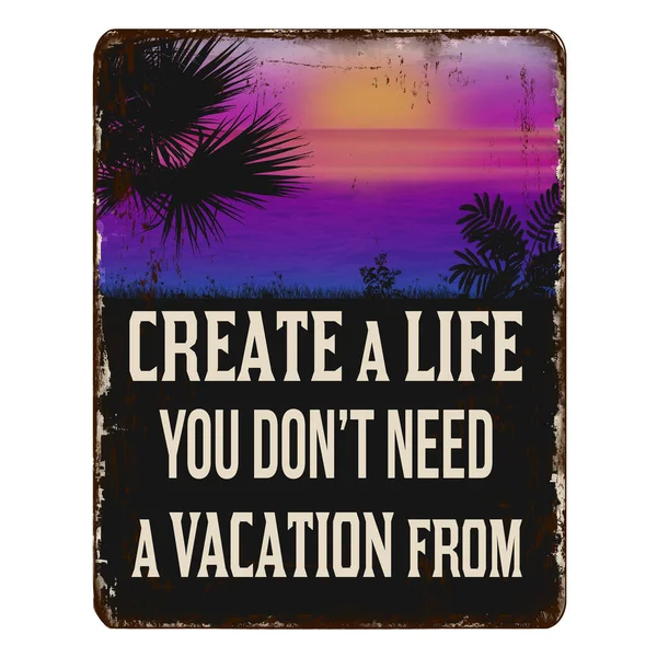 Create Life You Don Need Vacation Vintage Rusty Metal Sign — Stockový vektor