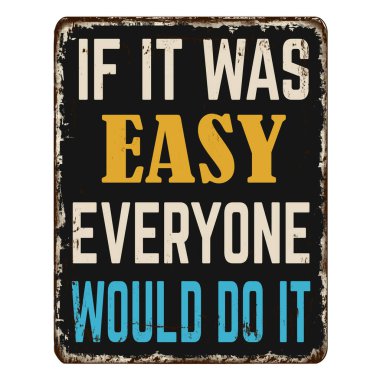 If it was easy everyone would do it vintage rusty metal sign on a white background, vector illustration