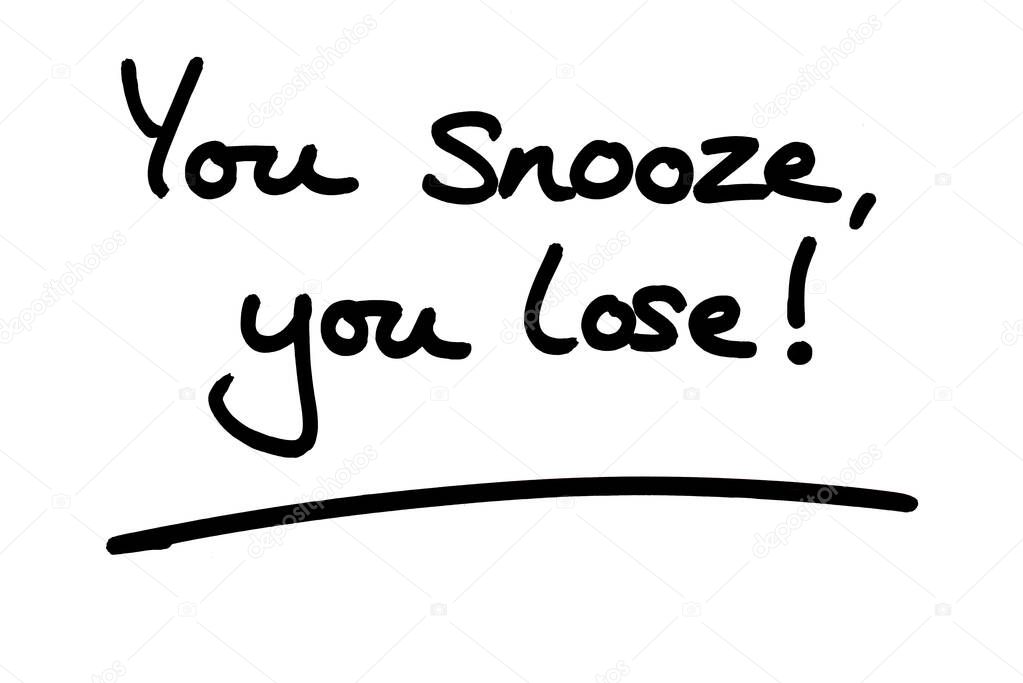 You snooze, you lose! handwritten on a white background.