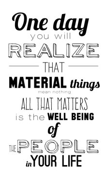 .One day realize that material things are all the matters is the well being of the people of your life clipart