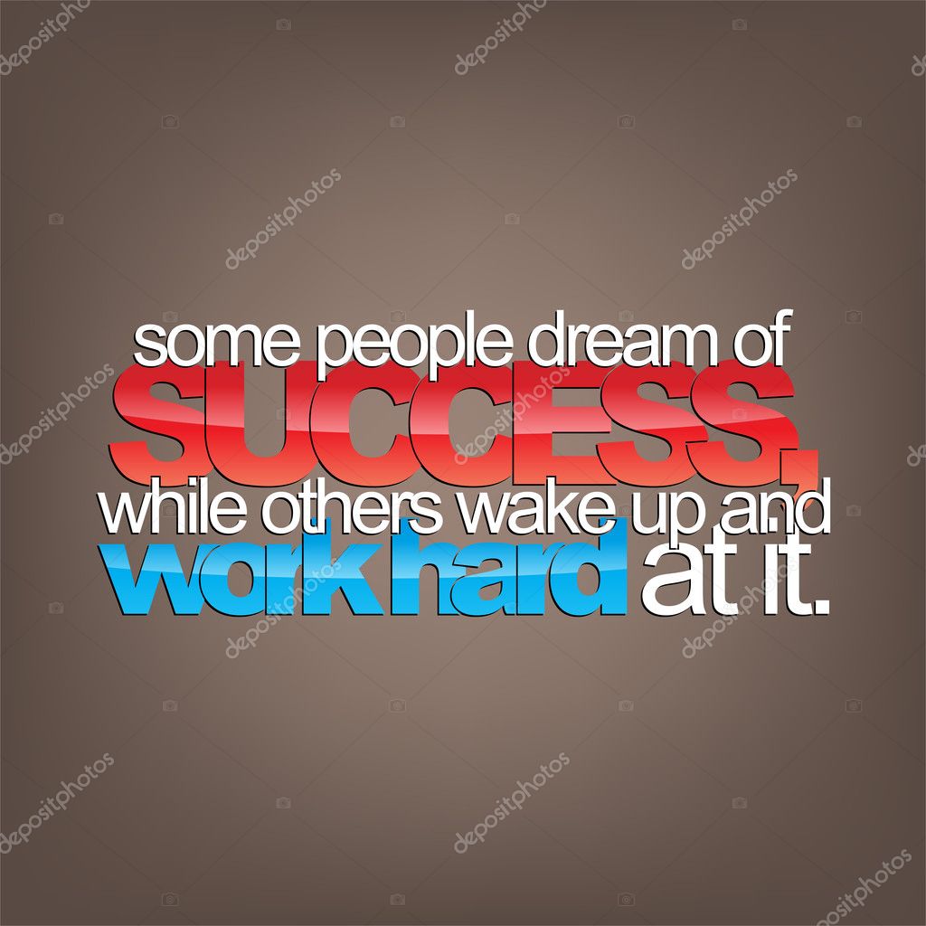 Some people dream of success, while others wake up and work hard at it. Motivational background.