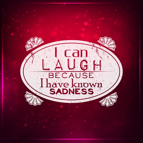 I can laugh, because I have known sadness — Stock Vector