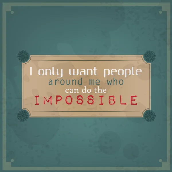 Я хочу тільки людей навколо мене, які можуть зробити неможливе. — стоковий вектор