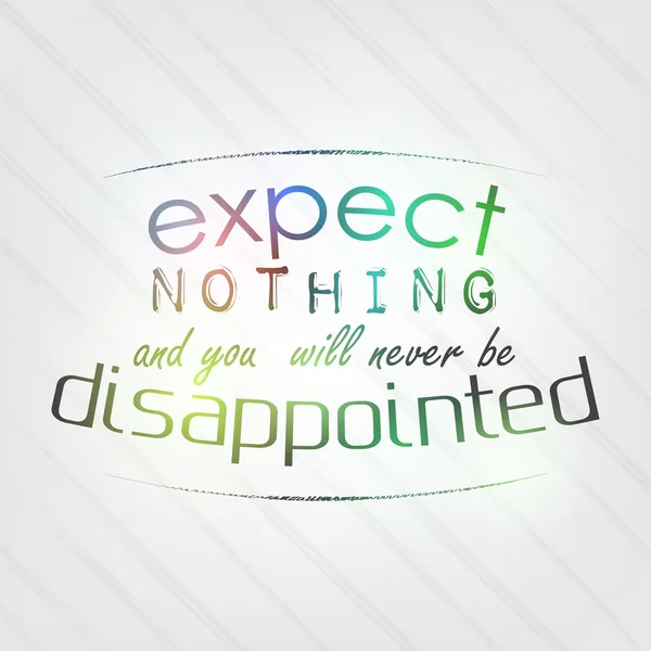 Expect nothing and you will never be disappointed — Stock Vector