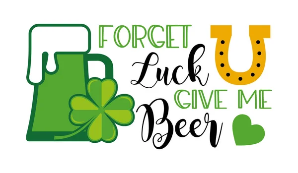 St. Patricks Giorno citazione tipografia divertente T-shirt Design - dimenticare la fortuna mi danno birra — Vettoriale Stock