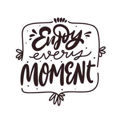 Her anın tadını çıkar. El çizimi siyah renkli modern hat tabiri. Motivasyon metni.