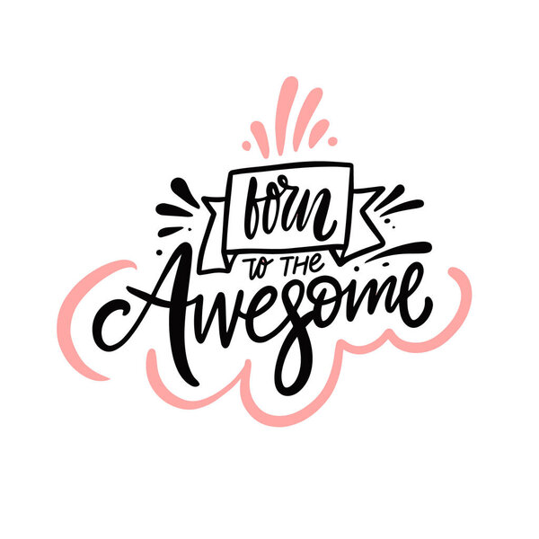 Born to the awesome. Hand drawn colorful motivation text. Modern calligraphy phrase.