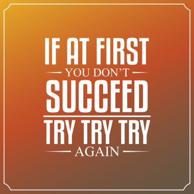 If at first you don't succeed, try, try, try again. Quotes Typog vector