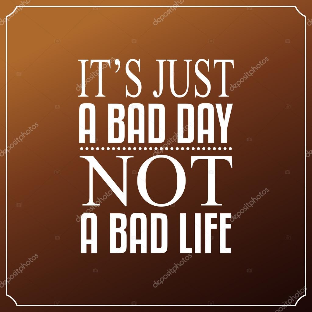 It is just a bad day Not a bad life Quotes Typography Backgrou —