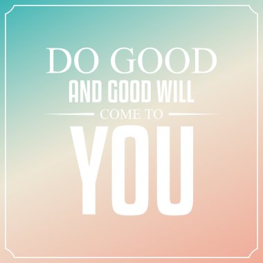 Do you and good will come to you. Quotes Typography Background D clipart