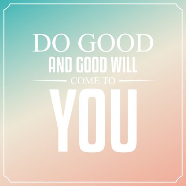 Do you and good will come to you. Quotes Typography Background D vector