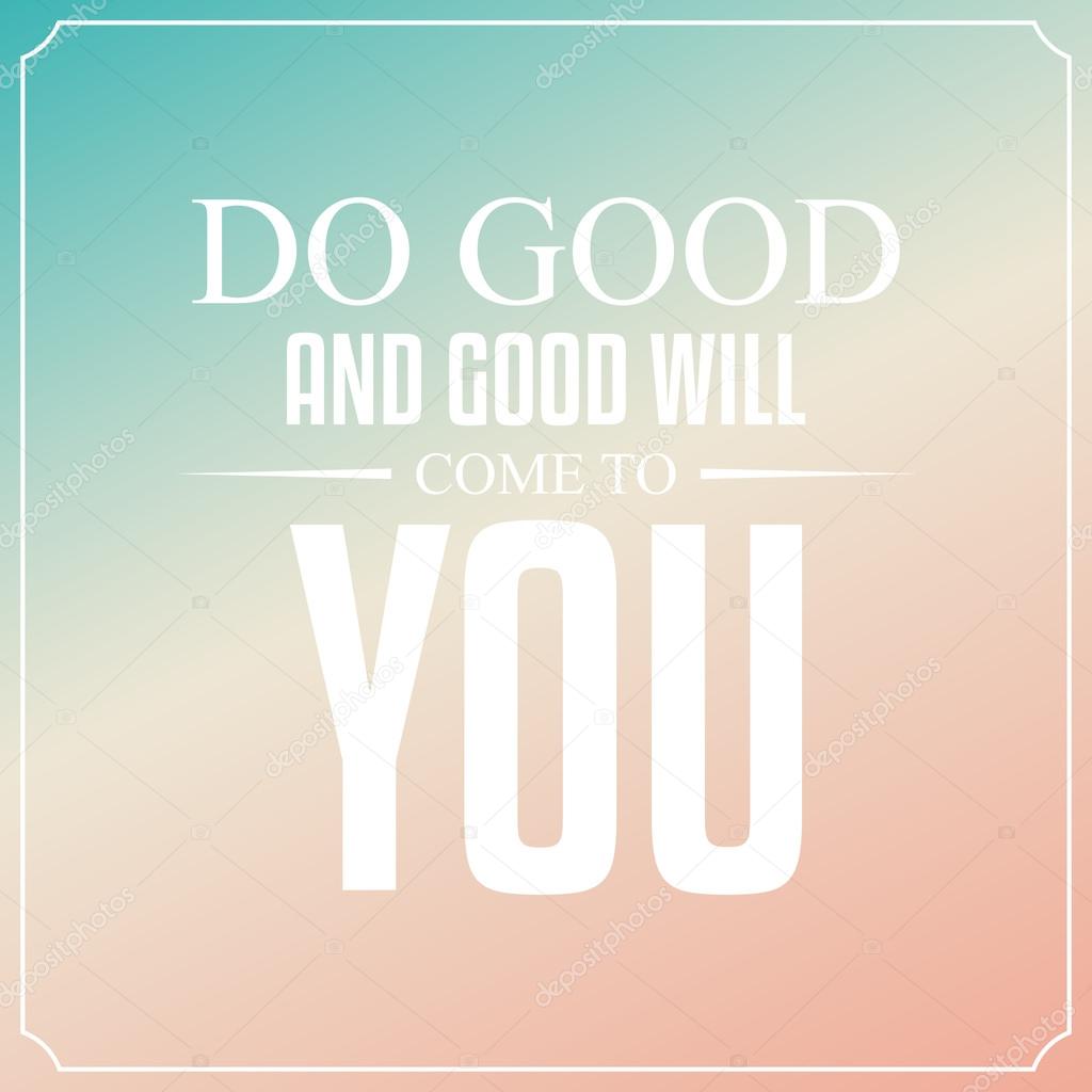 Do you and good will come to you. Quotes Typography Background D