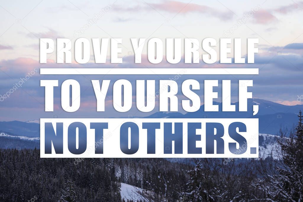 Prove Yourself To Yourself, Not Others. Motivational quote saying that person is already valuable and doesn't need to be validated by the rest of the people. Text against beautiful mountain landscape