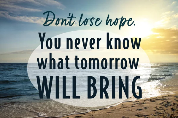 Don\'t Lose Hope You Never Know What Tomorrow Will Bring. Inspirational quote saying about patience, belief in yourself and next day. Text against beautiful sandy beach and sea in morning