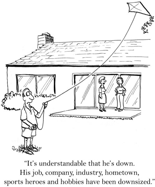 "It's understandable that he's down. His job, company, industry, hometown, sports heroes and hobbies have been downsized."
