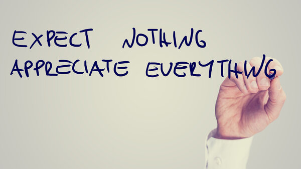 Expect nothing appreciate everything