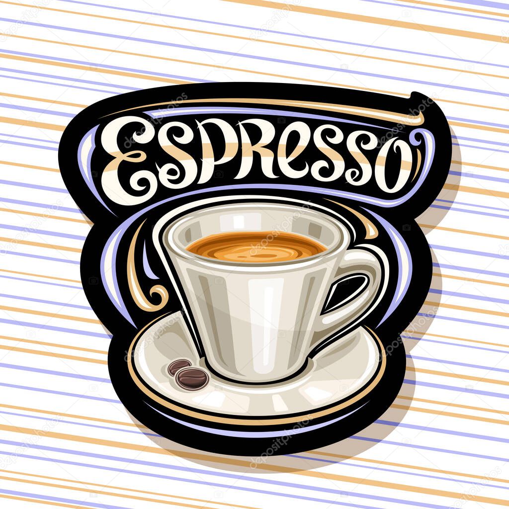 Vector logo for Espresso Coffee, illustration of single ceramic cup with coffee drink and roast grains on plate, decorative sign board with unique brush lettering for word espresso for coffee shop