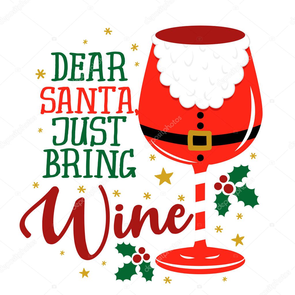Dear Santa, just bring wine! - One glass of Wine in Santa hat, red wine with Santa hat. Merry Christmas decoration. Jingle Juice, Holiday cheers. Home decoration or t shirt design, ugly sweaters.