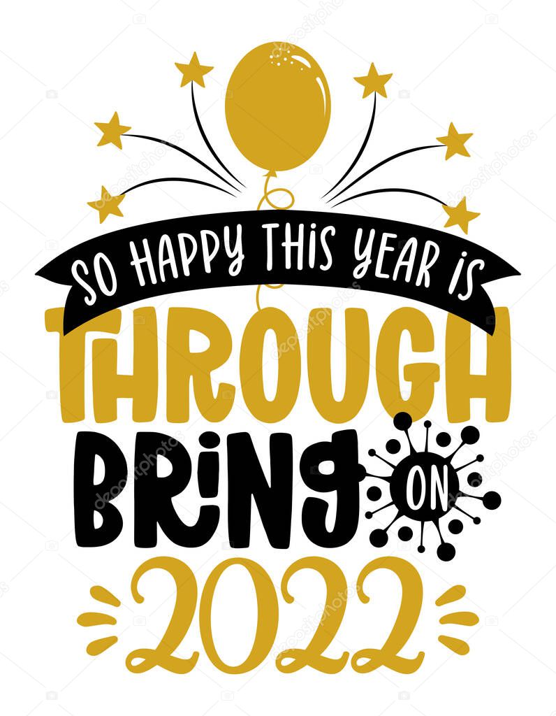 So happy this year is through, bring 2022 - Greeting card. Modern calligraphy. Isolated on white background. Hand drawn lettering for Xmas greetings cards, invitations. Good for t-shirt, mug, gifts. 