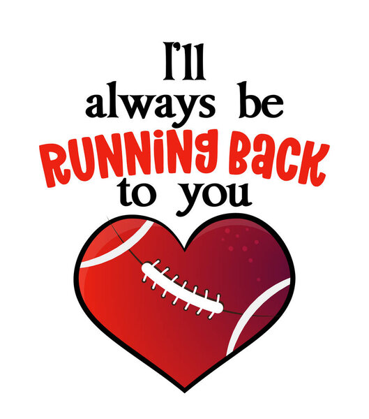 I'll always be running back to you - lovely lettering quote for football season. Super bowl nfl wisdom t-shirt for funs. Motivation poster. Modern vector fun saying.