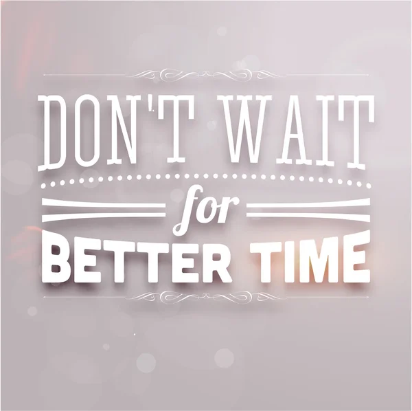 "wacht niet tot betere tijd" — Stockvector