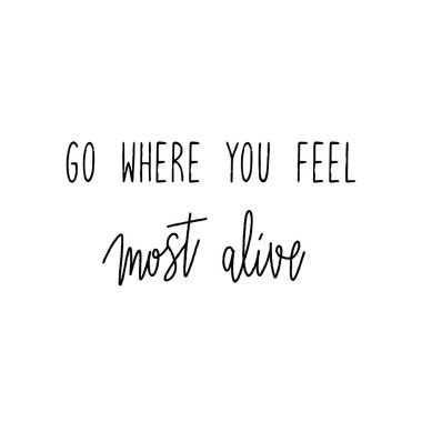 Go where you feel most alive hand lettering on white background. clipart