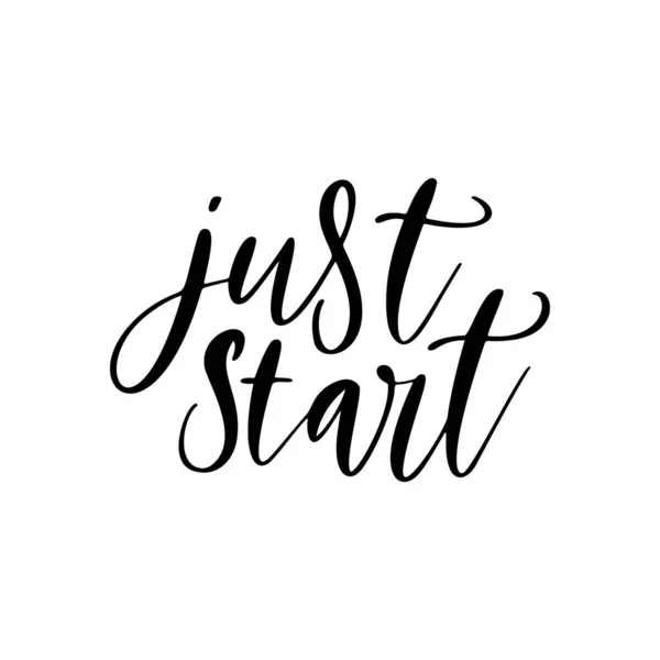 Just start - vector quote. Life positive motivation quote for poster, card, t-shirt print. Graphic script lettering in ink calligraphy style. Vector illustration isolated on white background — Stock Vector