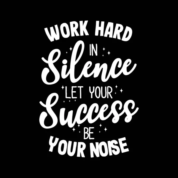Arbeite Hart Der Stille Damit Dein Erfolg Dein Lärm Ist — Stockvektor
