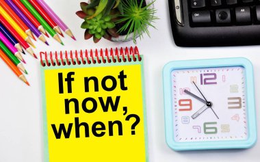Şimdi değilse, ne zaman? Planlama klasöründeki yazı. İş ve eğitimde hedeflere ulaşmak için motivasyon.