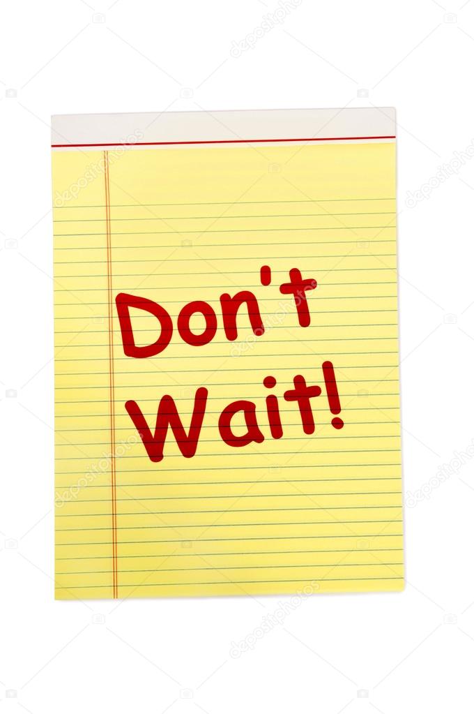 Don't Wait In Red Letters On Legal Pad