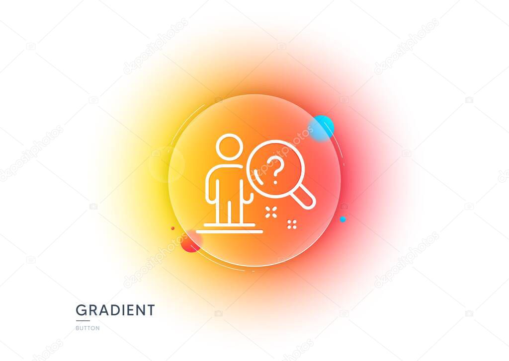 Search employee line icon. Gradient blur button with glassmorphism. Interview candidate sign. Question mark symbol. Transparent glass design. Search employee line icon. Vector