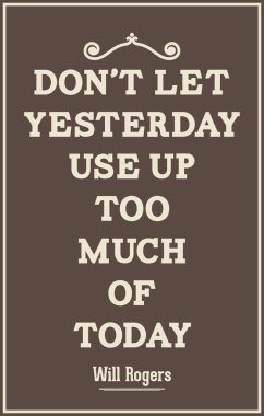 Vintage quote poster. Don't let yesterday use up too much of tod vector