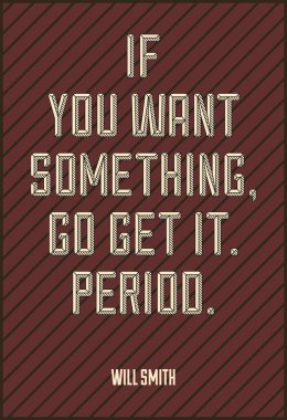 IF YOU WANT SOMETHING, GO GET IT. PERIOD. WILL SMITH vector