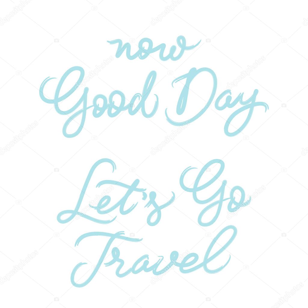 Now Good Day. Lets Go Travel. Adventure Quotes. Hand lettering. Kids print. Nursery wall art. Vector. White backgrouund