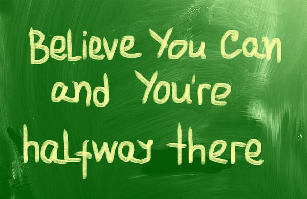 Belive You Can and You 're Halfway There

