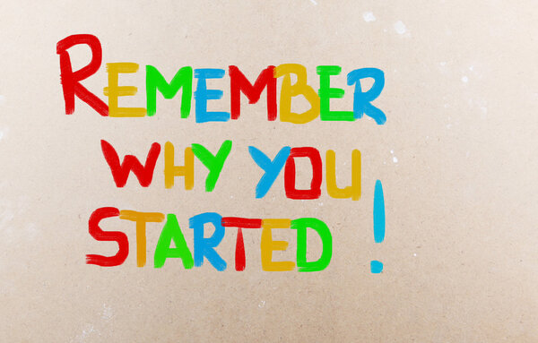 Remember Why You Started Concept